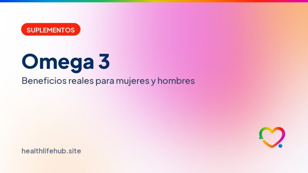 Omega 3: beneficios reales para mujeres y hombres