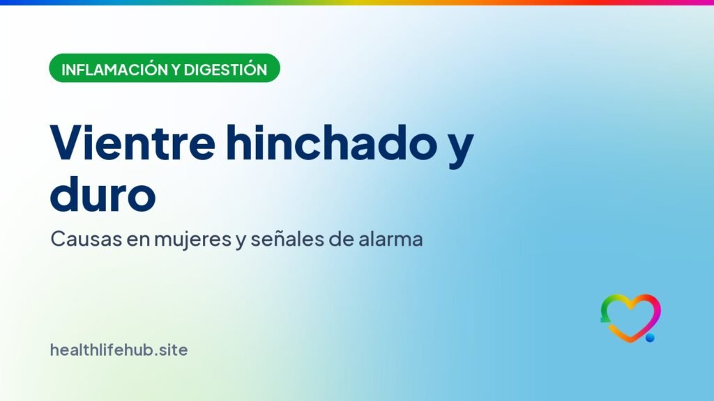 Vientre hinchado y duro: causas en mujeres y cuándo preocuparse